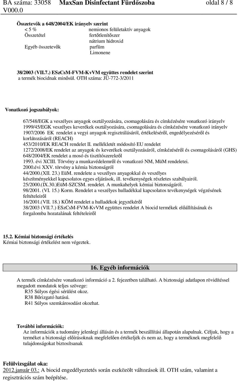 OTH száma: JÜ-772-3/2011 Vonatkozó jogszabályok: 67/548/EGK a veszélyes anyagok osztályozására, csomagolására és címkézésére vonatkozó irányelv 1999/45/EGK veszélyes keverékek osztályozására,