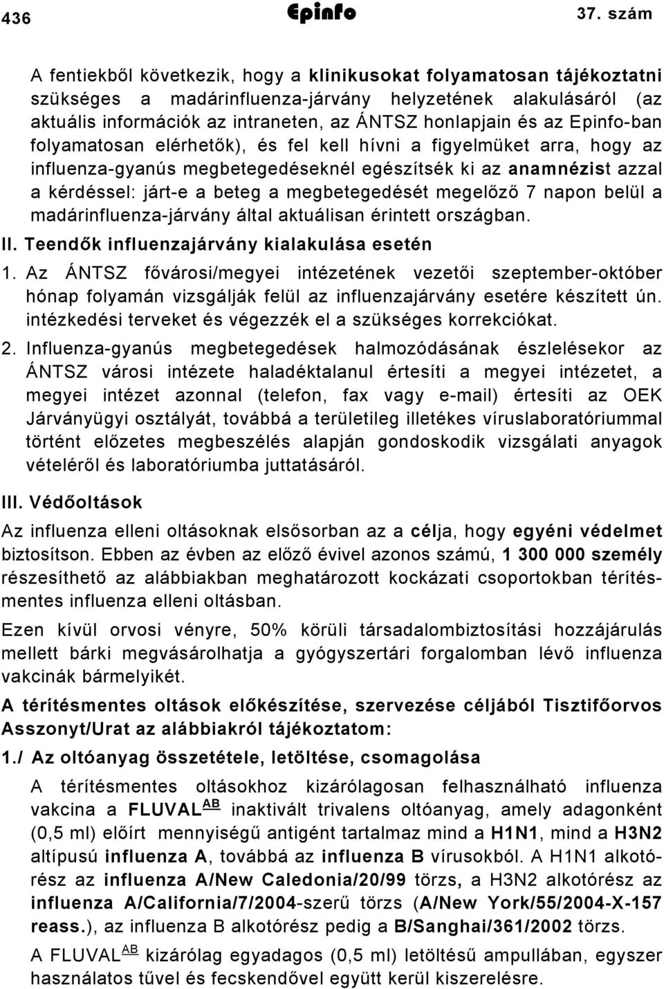 az Epinfo-ban folyamatosan elérhetők), és fel kell hívni a figyelmüket arra, hogy az influenza-gyanús megbetegedéseknél egészítsék ki az anamnézist azzal a kérdéssel: járt-e a beteg a megbetegedését