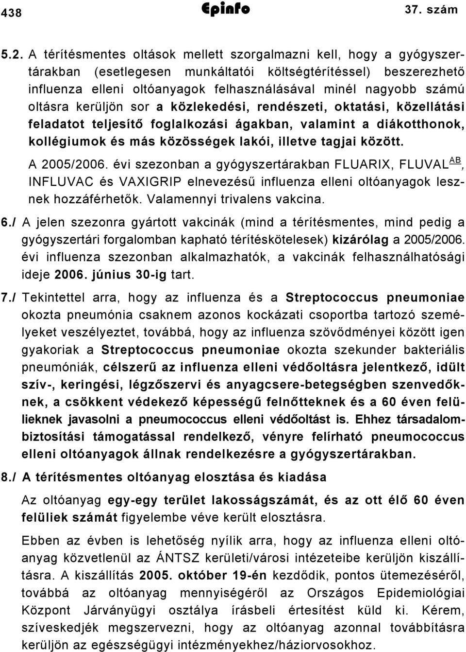 oltásra kerüljön sor a közlekedési, rendészeti, oktatási, közellátási feladatot teljesítő foglalkozási ágakban, valamint a diákotthonok, kollégiumok és más közösségek lakói, illetve tagjai között.