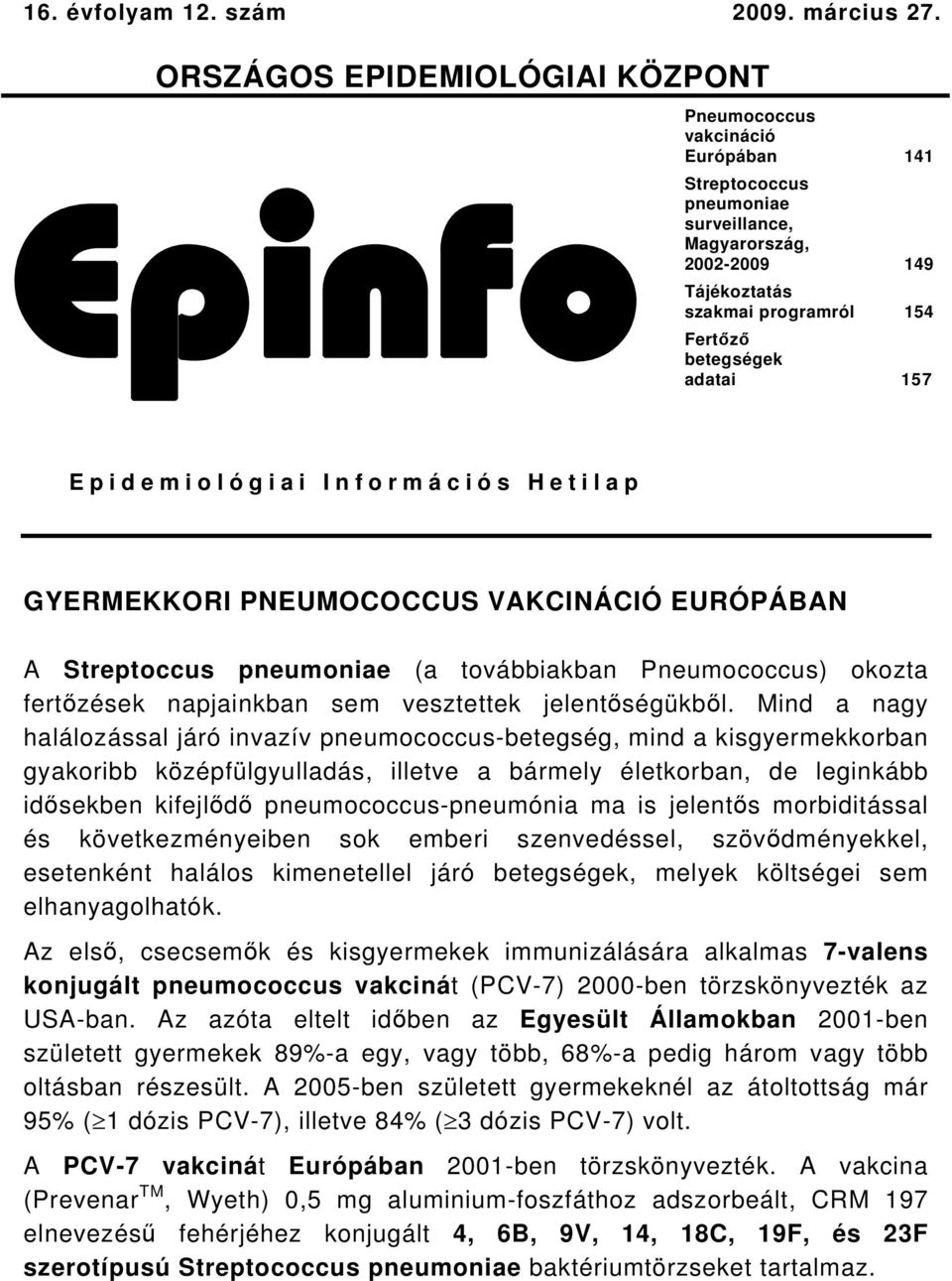 57 Epidemiológiai Információs Hetilap GYERMEKKORI PNEUMOCOCCUS VAKCINÁCIÓ EURÓPÁBAN A Streptoccus pneumoniae (a továbbiakban Pneumococcus) okozta fertőzések napjainkban sem vesztettek jelentőségükből.