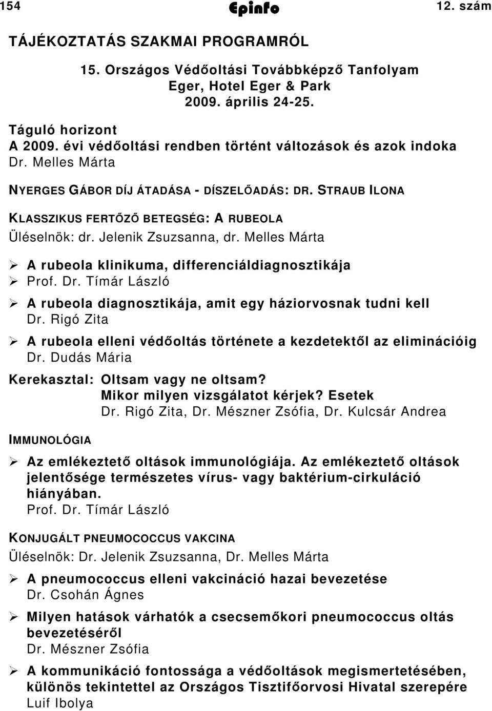 Jelenik Zsuzsanna, dr. Melles Márta A rubeola klinikuma, differenciáldiagnosztikája Prof. Dr. Tímár László A rubeola diagnosztikája, amit egy háziorvosnak tudni kell Dr.