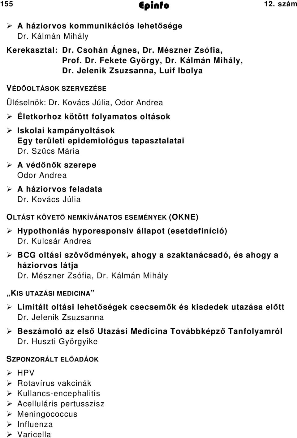 Szűcs Mária A védőnők szerepe Odor Andrea A háziorvos feladata Dr. Kovács Júlia OLTÁST KÖVETŐ NEMKÍVÁNATOS ESEMÉNYEK (OKNE) Hypothoniás hyporesponsiv állapot (esetdefiníció) Dr.