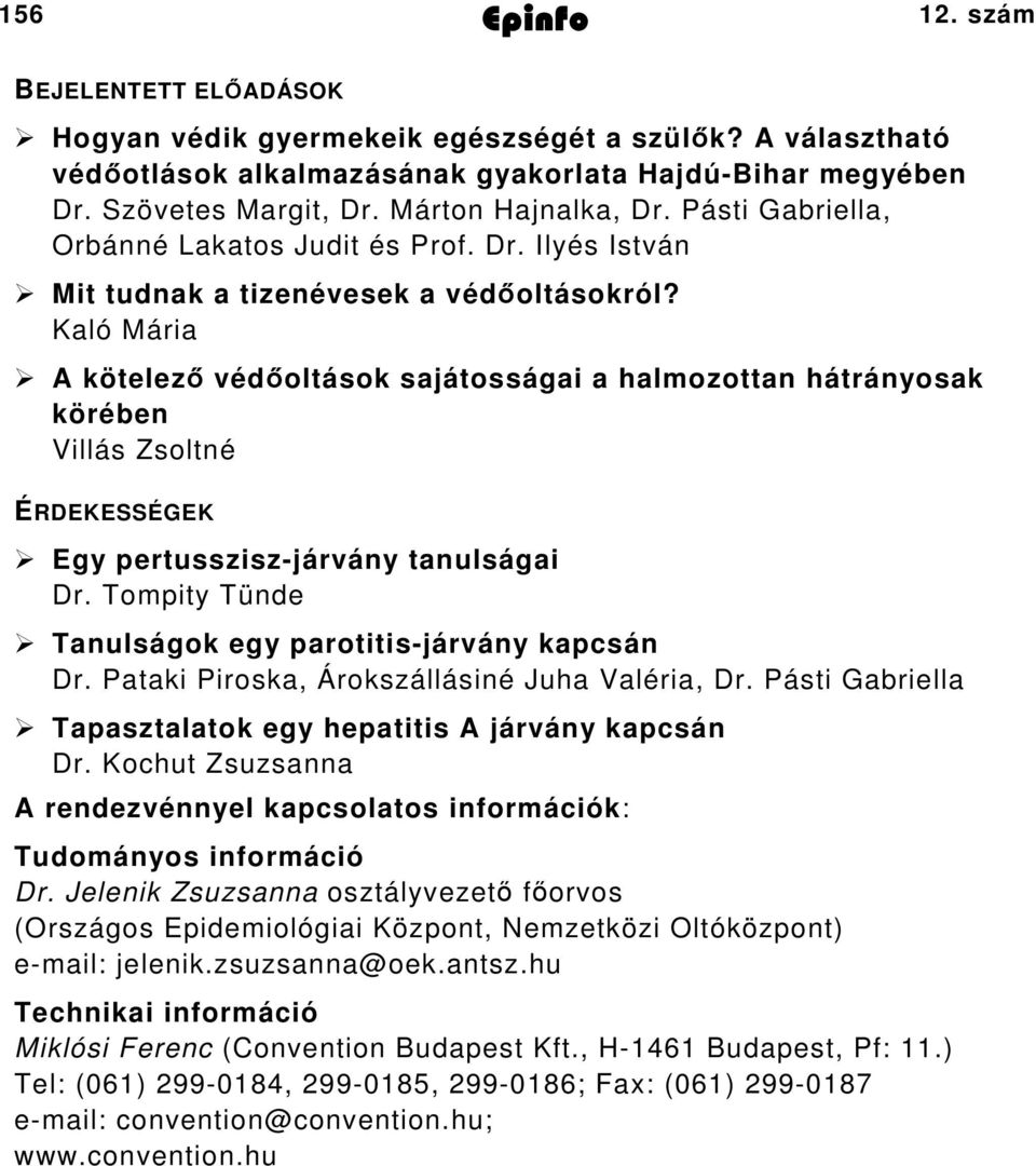 Kaló Mária A kötelező védőoltások sajátosságai a halmozottan hátrányosak körében Villás Zsoltné ÉRDEKESSÉGEK Egy pertussziszjárvány tanulságai Dr.