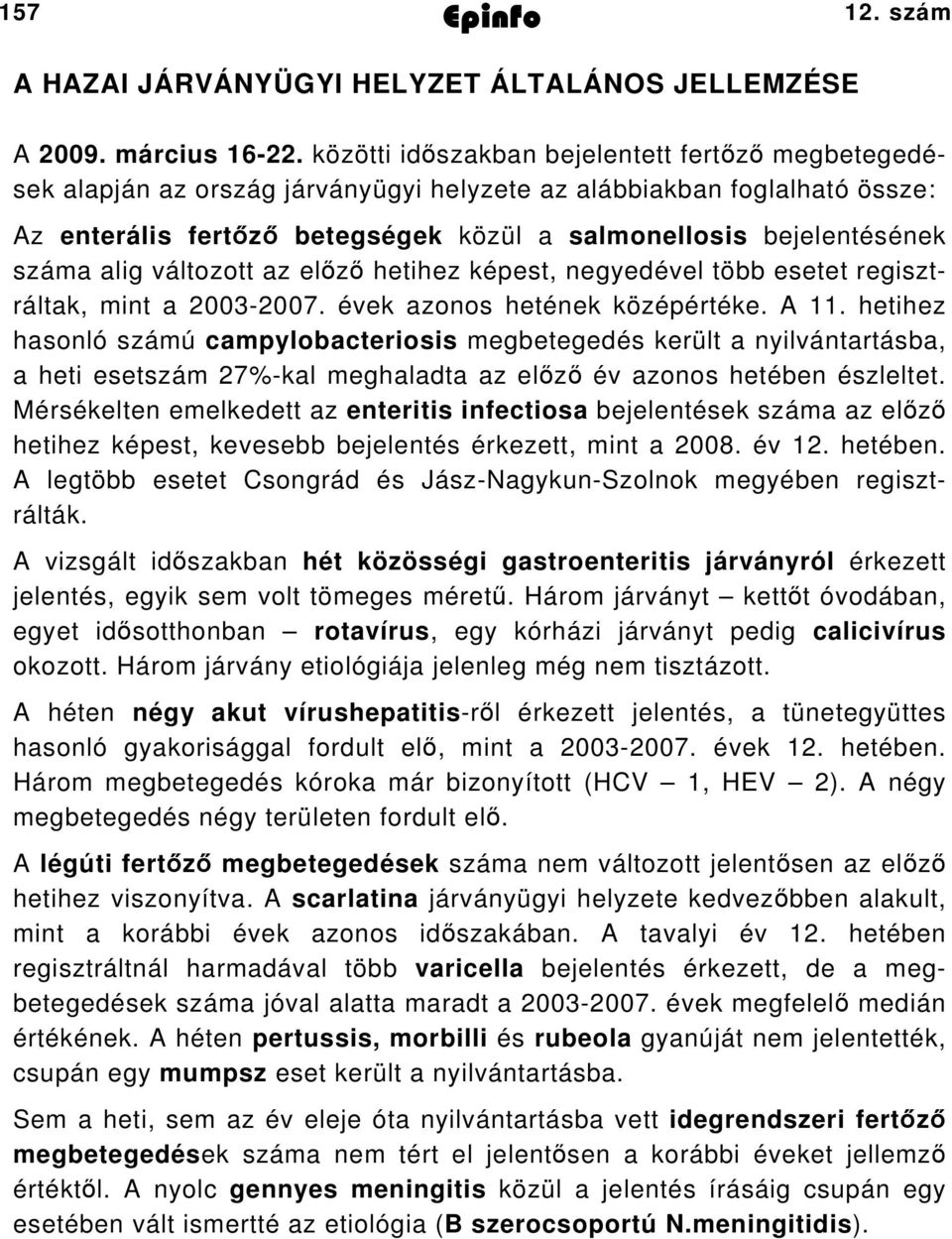 száma alig változott az előző hetihez képest, negyedével több esetet regisztráltak, mint a 003007. évek azonos hetének középértéke. A.