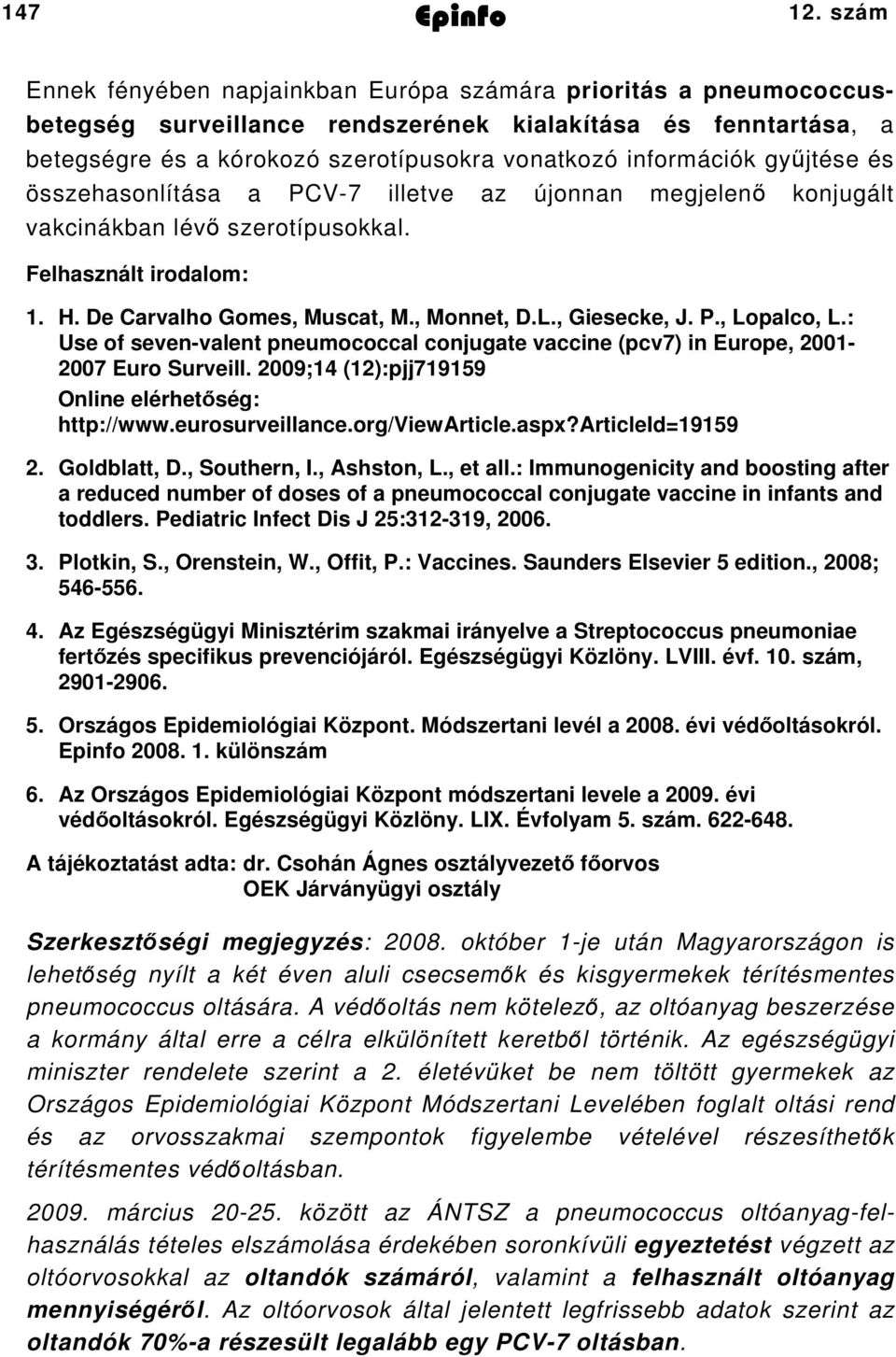 információk gyűjtése és összehasonlítása a PCV7 illetve az újonnan megjelenő konjugált vakcinákban lévő szerotípusokkal. Felhasznált irodalom:. H. De Carvalho Gomes, Muscat, M., Monnet, D.L.