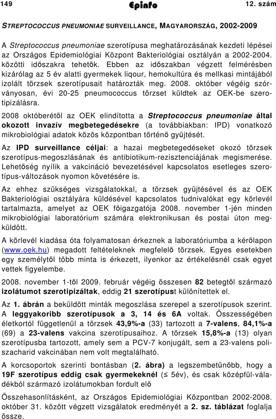 a 00004. közötti időszakra tehetők. Ebben az időszakban végzett felmérésben kizárólag az 5 év alatti gyermekek liqour, hemokultúra és mellkasi mintájából izolált törzsek szerotípusait határozták meg.