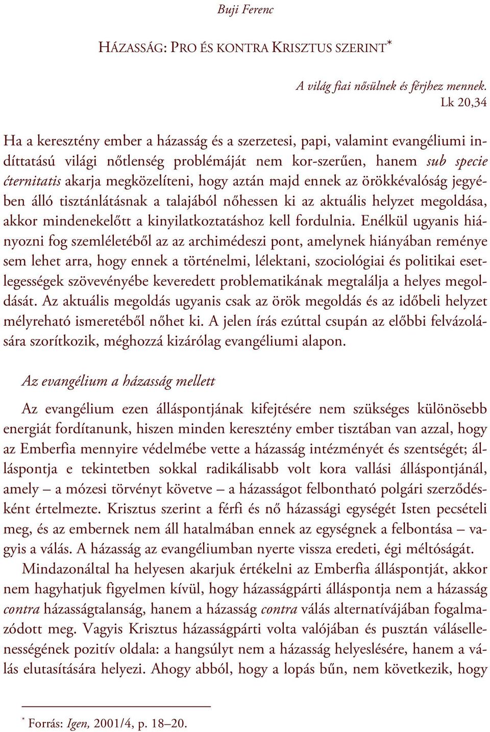 aztán majd ennek az örökkévalóság jegyében álló tisztánlátásnak a talajából nőhessen ki az aktuális helyzet megoldása, akkor mindenekelőtt a kinyilatkoztatáshoz kell fordulnia.