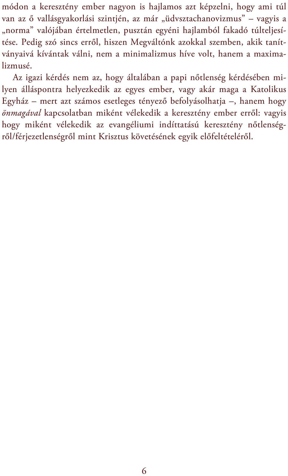 Az igazi kérdés nem az, hogy általában a papi nőtlenség kérdésében milyen álláspontra helyezkedik az egyes ember, vagy akár maga a Katolikus Egyház mert azt számos esetleges tényező