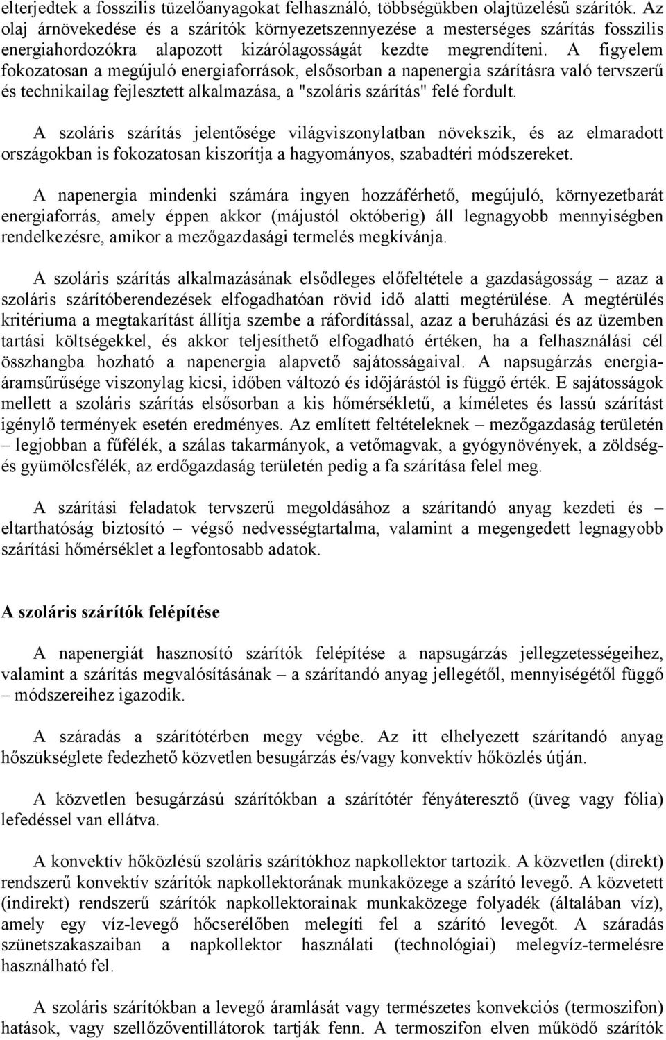 A figyelem fokozatosan a megújuló energiaforrások, elsősorban a napenergia szárításra való tervszerű és technikailag fejlesztett alkalmazása, a "szoláris szárítás" felé fordult.