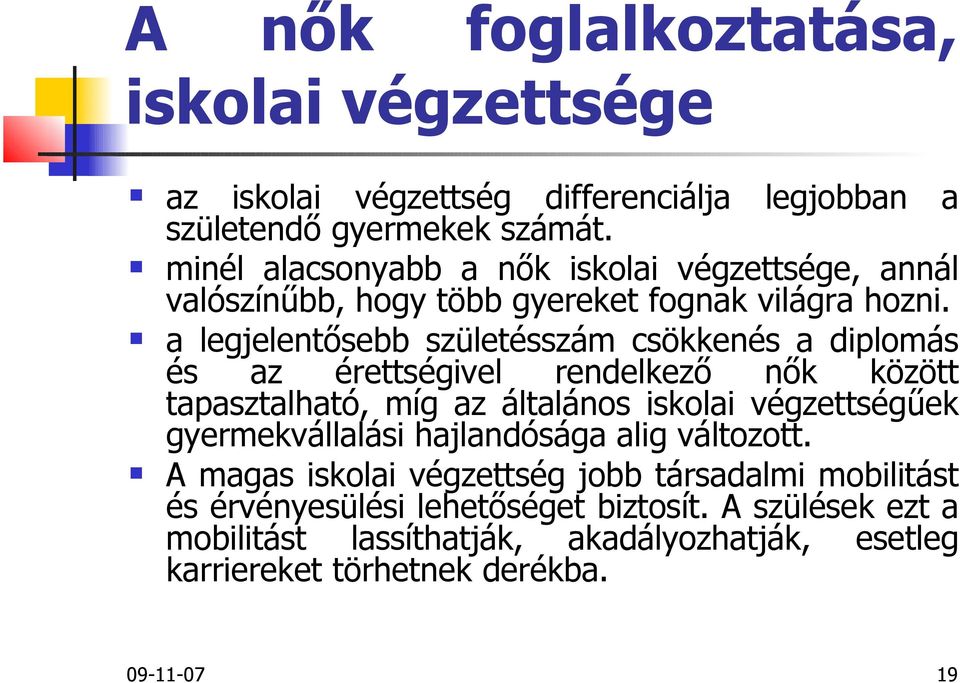 a legjelentősebb születésszám csökkenés a diplomás és az érettségivel rendelkező nők között tapasztalható, míg az általános iskolai végzettségűek