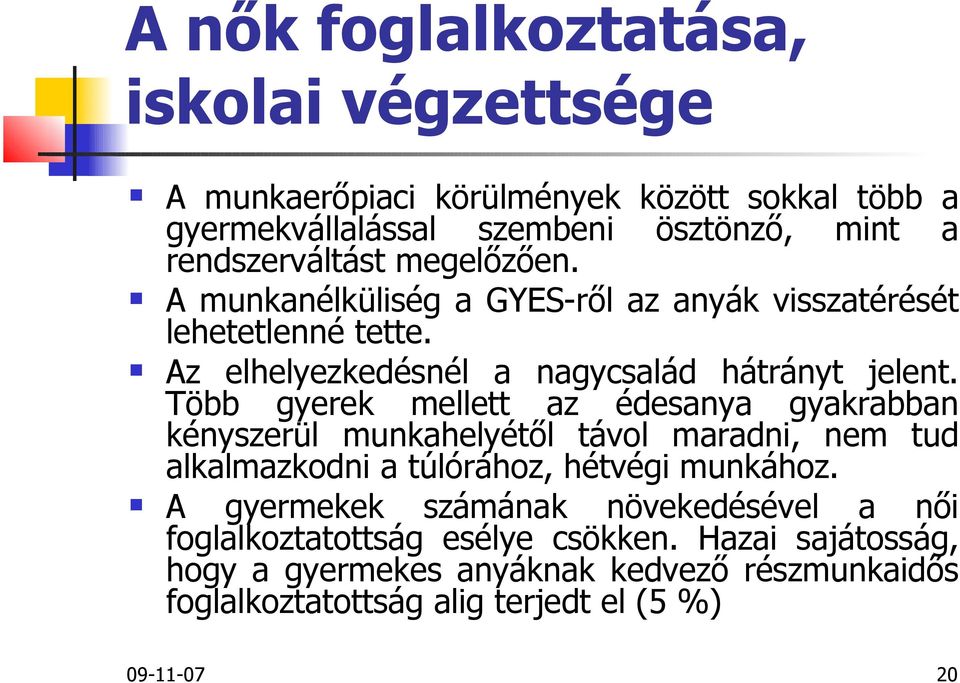 Több gyerek mellett az édesanya gyakrabban kényszerül munkahelyétől távol maradni, nem tud alkalmazkodni a túlórához, hétvégi munkához.