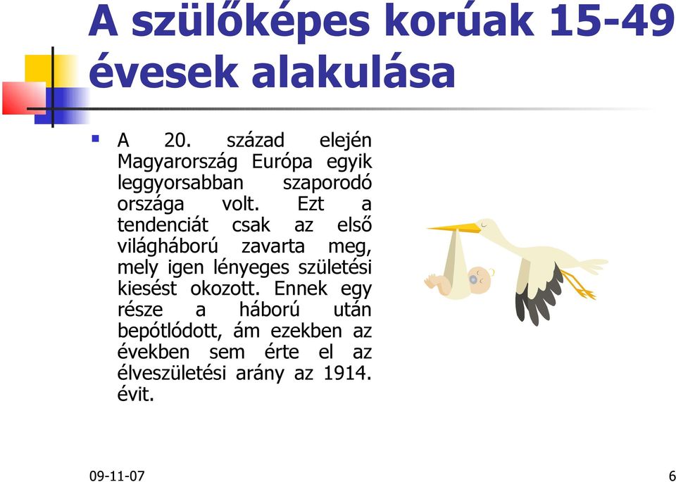 Ezt a tendenciát csak az első világháború zavarta meg, mely igen lényeges születési