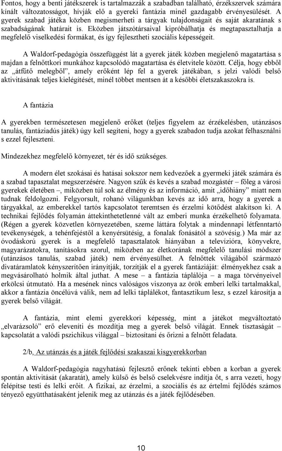 Eközben játszótársaival kipróbálhatja és megtapasztalhatja a megfelelő viselkedési formákat, és így fejlesztheti szociális képességeit.