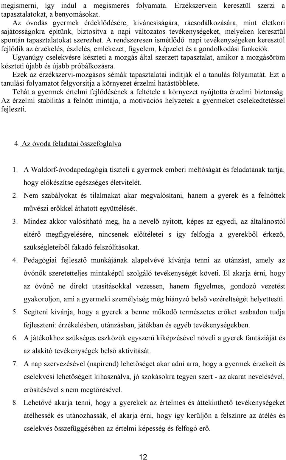 szerezhet. A rendszeresen ismétlődő napi tevékenységeken keresztül fejlődik az érzékelés, észlelés, emlékezet, figyelem, képzelet és a gondolkodási funkciók.