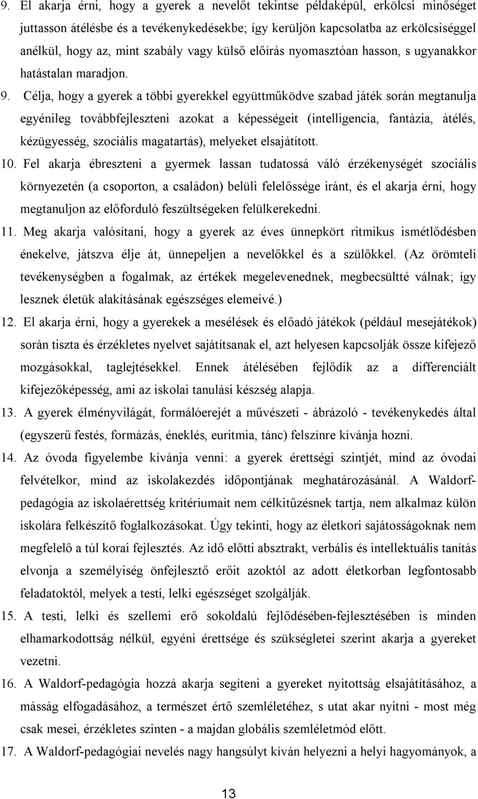 Célja, hogy a gyerek a többi gyerekkel együttműködve szabad játék során megtanulja egyénileg továbbfejleszteni azokat a képességeit (intelligencia, fantázia, átélés, kézügyesség, szociális