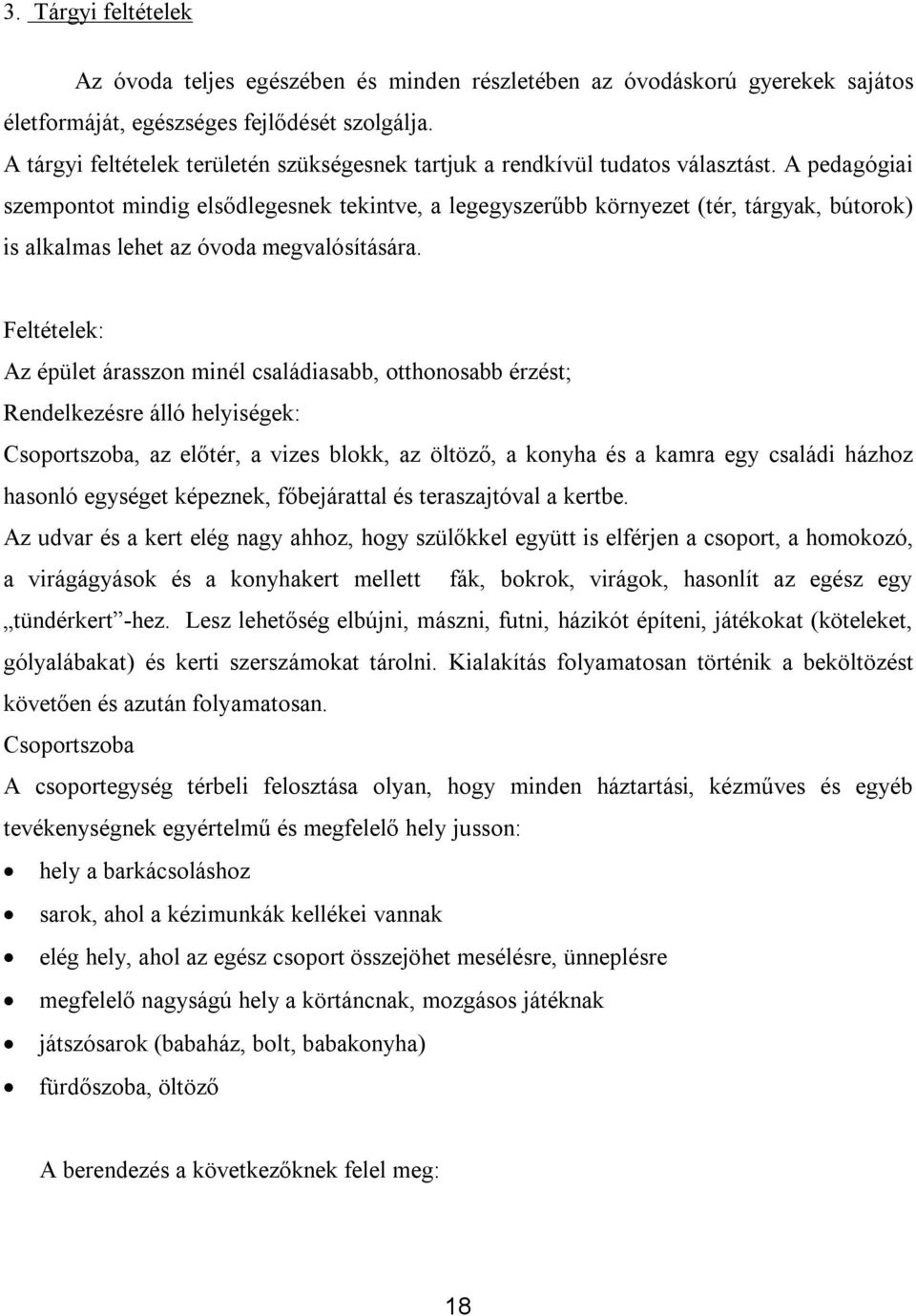 A pedagógiai szempontot mindig elsődlegesnek tekintve, a legegyszerűbb környezet (tér, tárgyak, bútorok) is alkalmas lehet az óvoda megvalósítására.