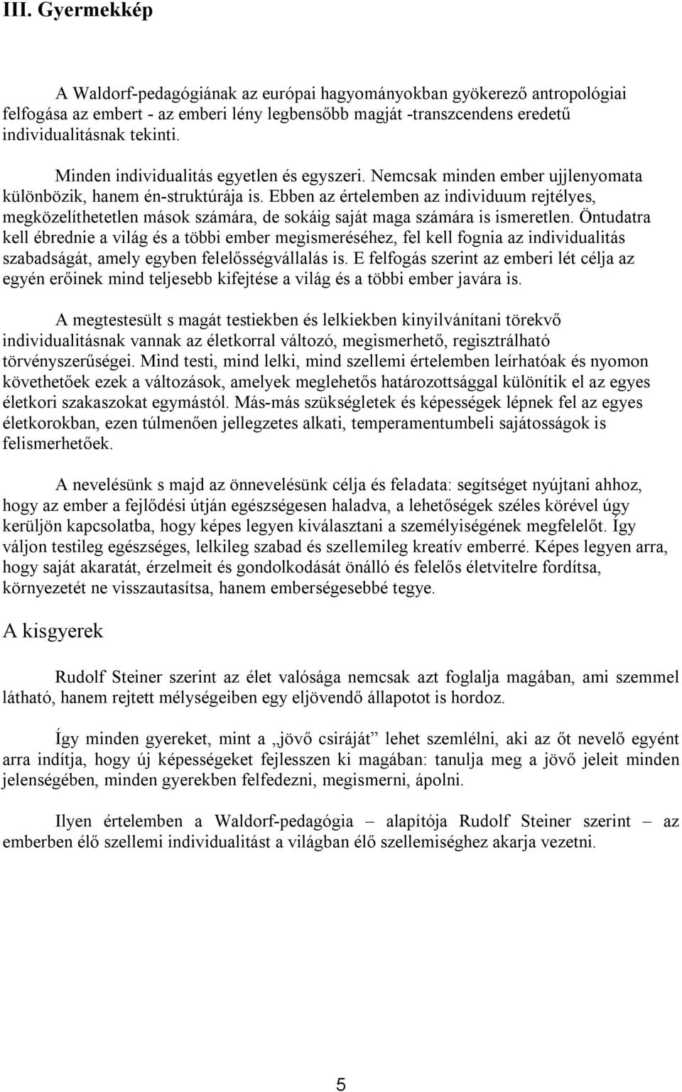 Ebben az értelemben az individuum rejtélyes, megközelíthetetlen mások számára, de sokáig saját maga számára is ismeretlen.