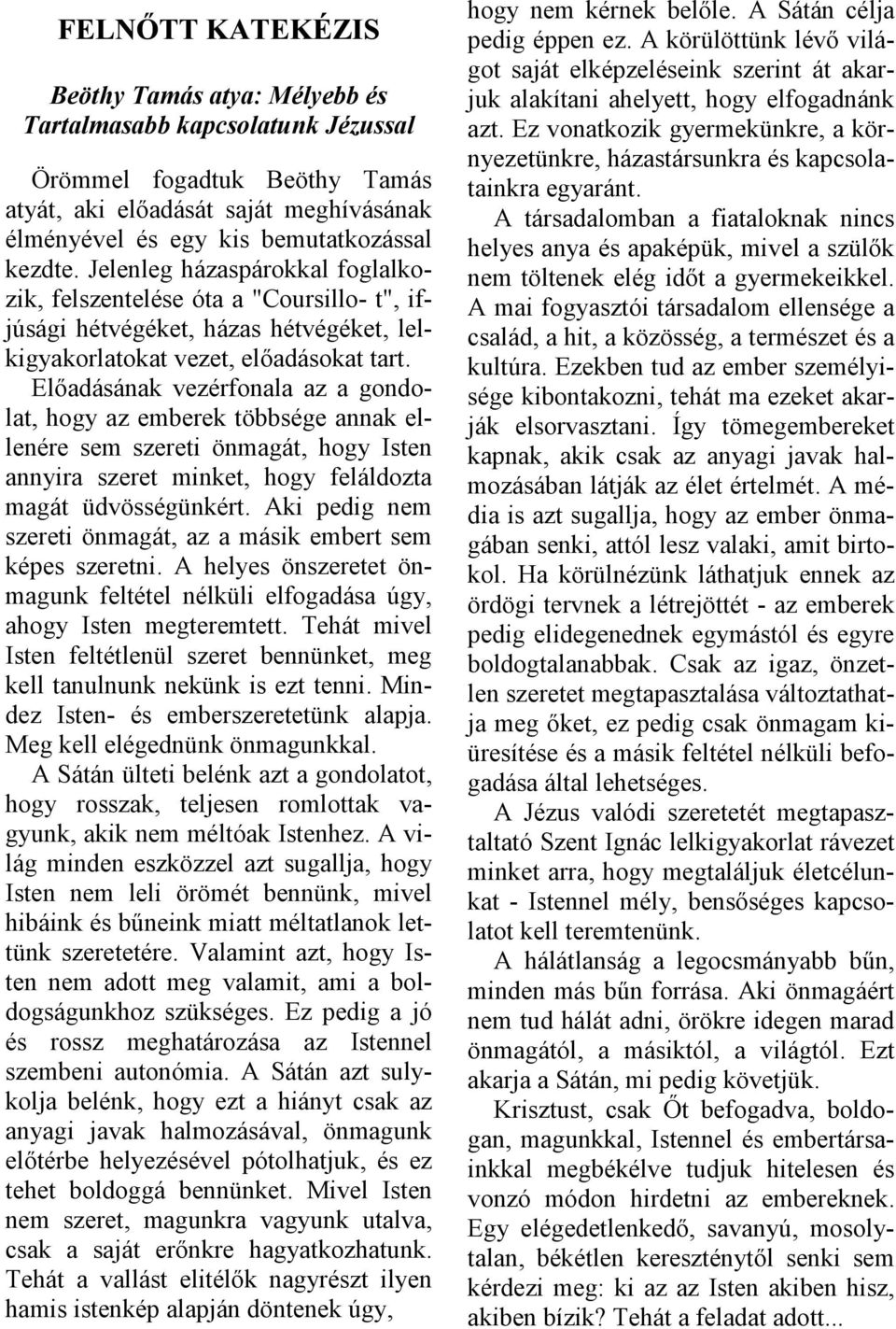 Előadásának vezérfonala az a gondolat, hogy az emberek többsége annak ellenére sem szereti önmagát, hogy Isten annyira szeret minket, hogy feláldozta magát üdvösségünkért.