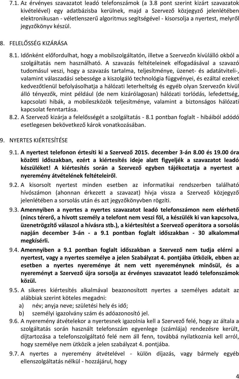 jegyzőkönyv készül. 8. FELELŐSSÉG KIZÁRÁSA 8.1. Időnként előfordulhat, hogy a mobilszolgáltatón, illetve a Szervezőn kívülálló okból a szolgáltatás nem használható.