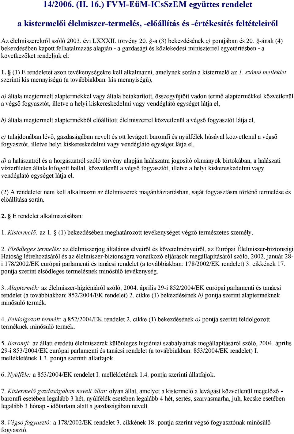 (1) E rendeletet azon tevékenységekre kell alkalmazni, amelynek során a kistermelő az 1.