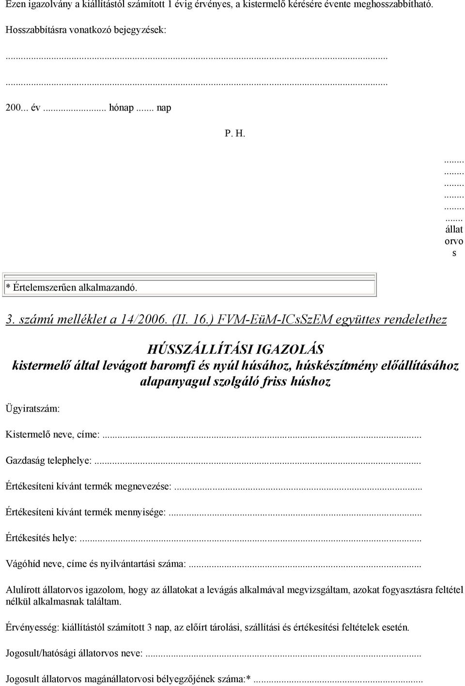 ) FVM-EüM-ICsSzEM együttes rendelethez HÚSSZÁLLÍTÁSI IGAZOLÁS kistermelő által levágott baromfi és nyúl húsához, húskészítmény előállításához alapanyagul szolgáló friss húshoz Ügyiratszám: Kistermelő