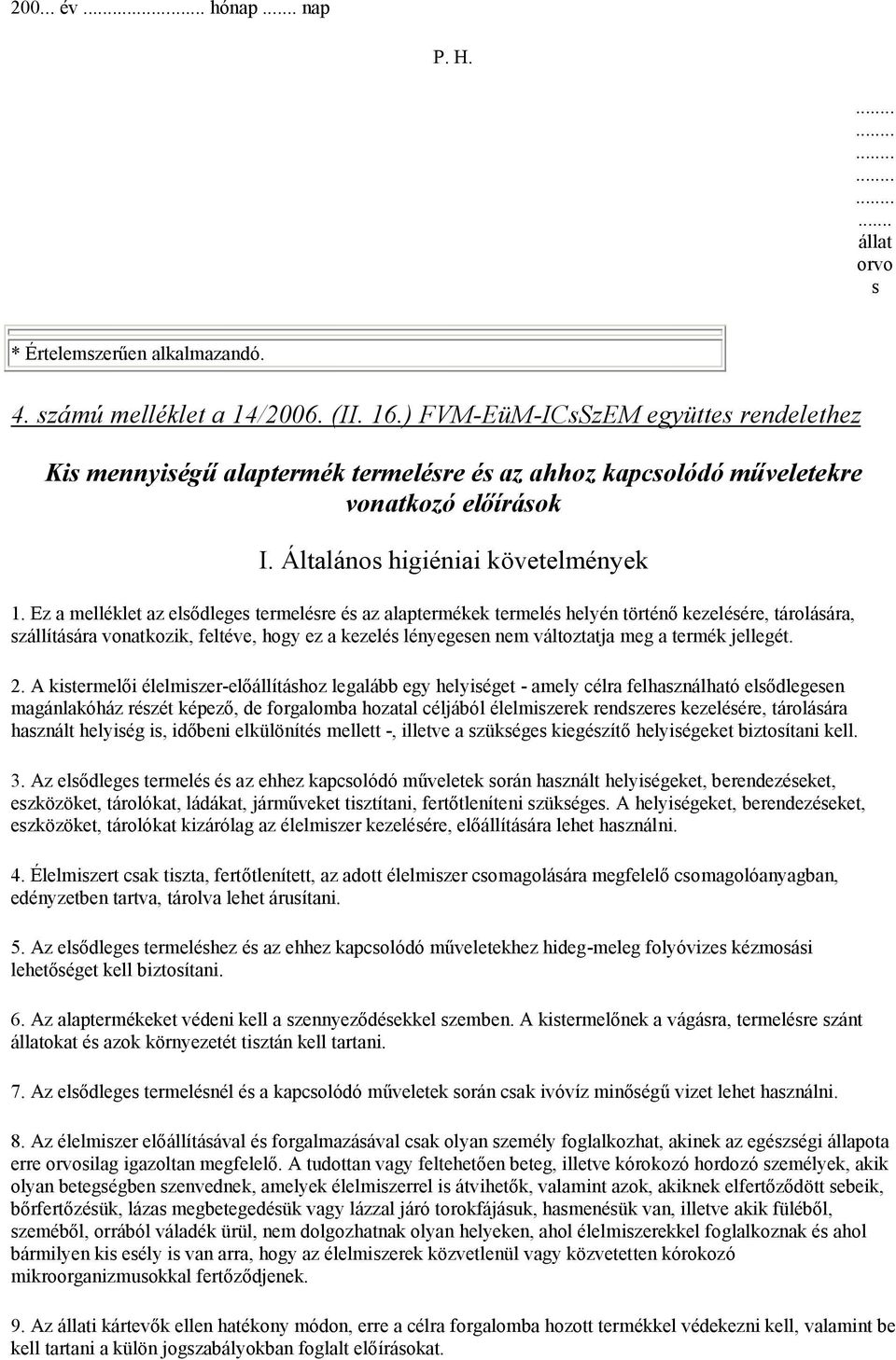 Ez a melléklet az elsődleges termelésre és az alaptermékek termelés helyén történő kezelésére, tárolására, szállítására vonatkozik, feltéve, hogy ez a kezelés lényegesen nem változtatja meg a termék