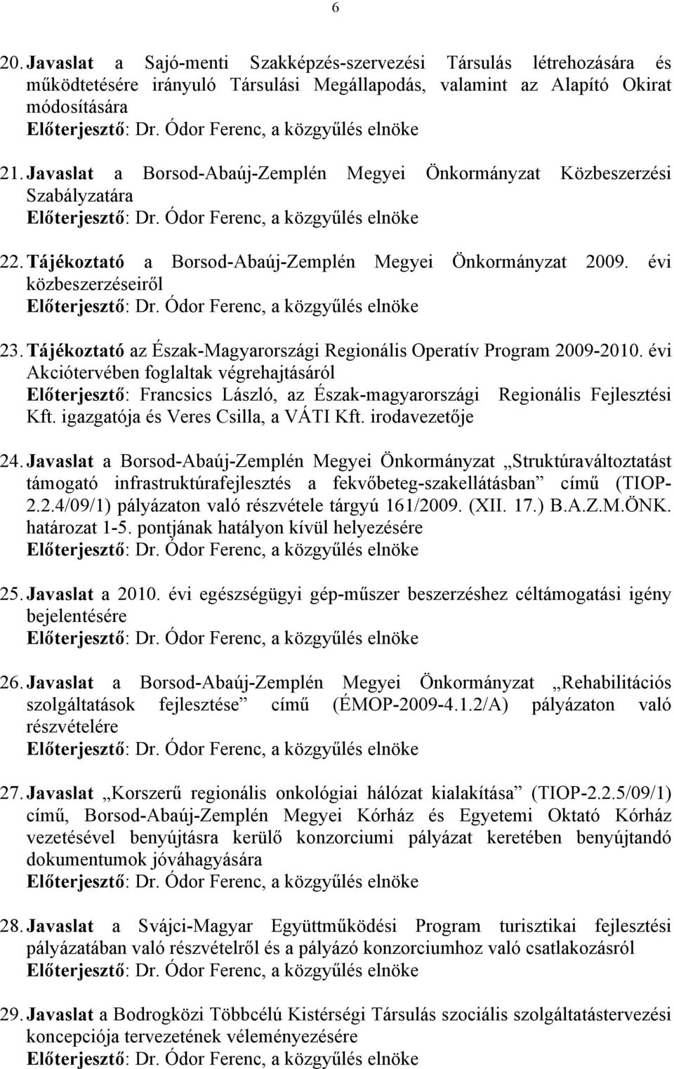 Tájékoztató a Borsod-Abaúj-Zemplén Megyei Önkormányzat 2009. évi közbeszerzéseiről Előterjesztő: Dr. Ódor Ferenc, a közgyűlés elnöke 23.