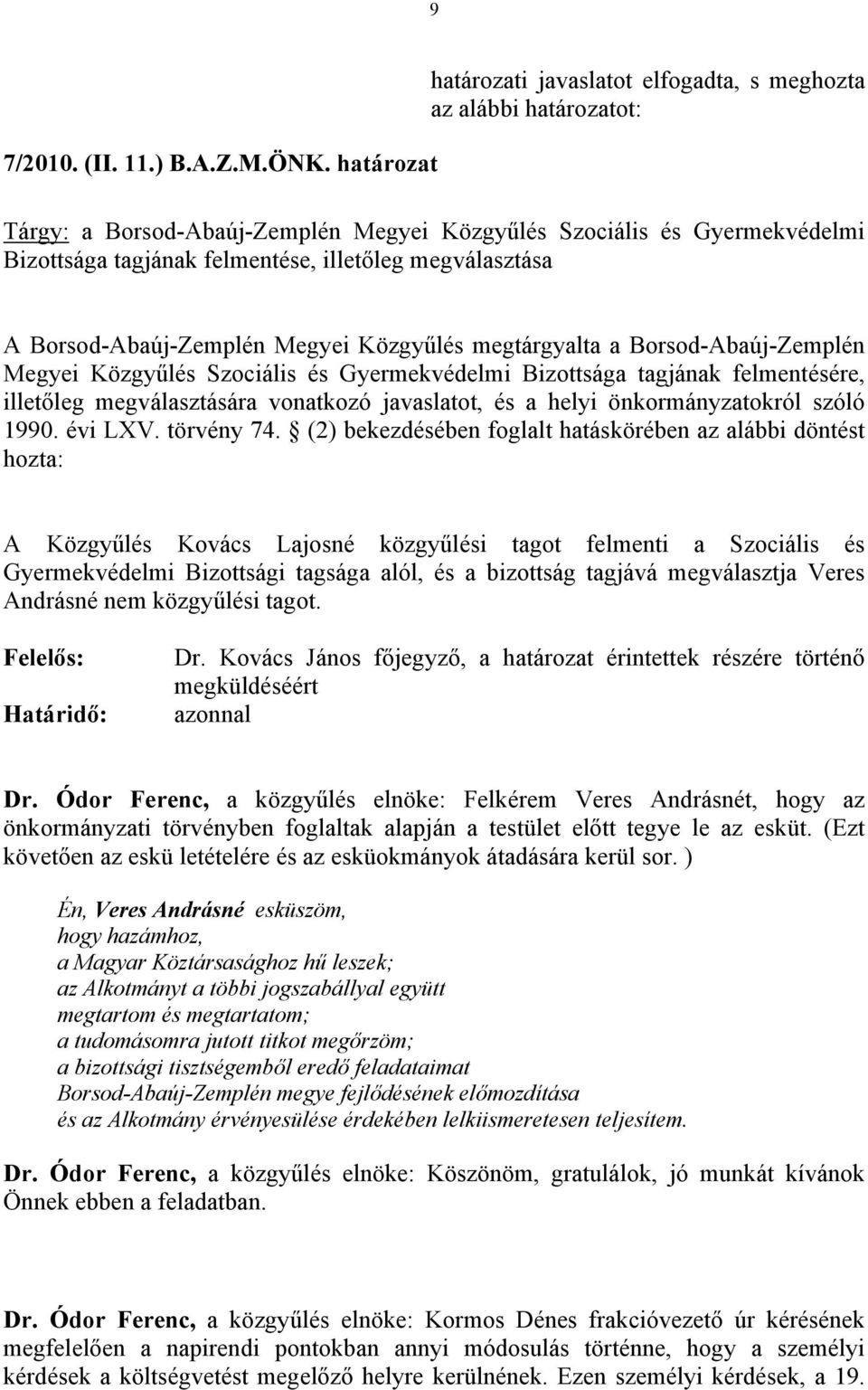 megválasztása A Borsod-Abaúj-Zemplén Megyei Közgyűlés megtárgyalta a Borsod-Abaúj-Zemplén Megyei Közgyűlés Szociális és Gyermekvédelmi Bizottsága tagjának felmentésére, illetőleg megválasztására