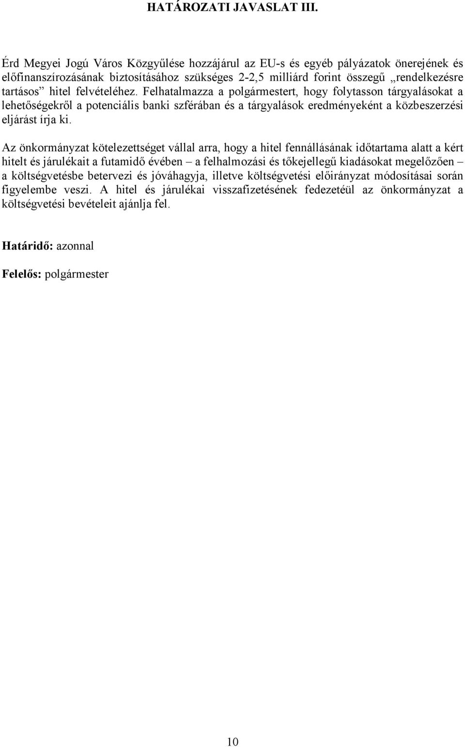 felvételéhez. Felhatalmazza a polgármestert, hogy folytasson tárgyalásokat a lehetıségekrıl a potenciális banki szférában és a tárgyalások eredményeként a közbeszerzési eljárást írja ki.