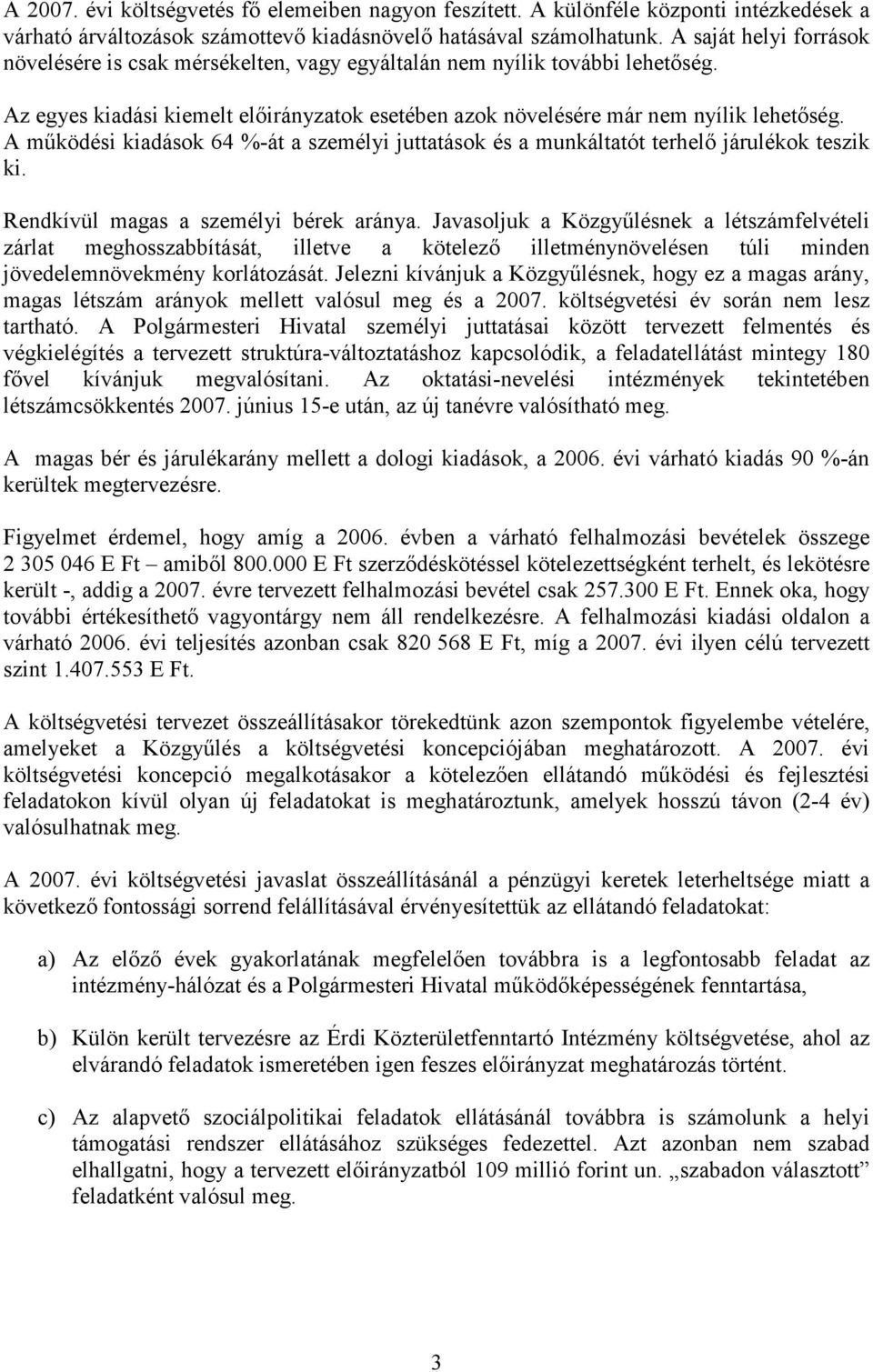 A mőködési kiadások 64 %-át a személyi juttatások és a munkáltatót terhelı járulékok teszik ki. Rendkívül magas a személyi bérek aránya.