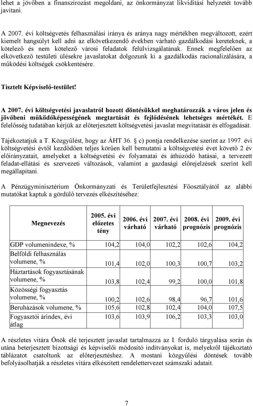 városi feladatok felülvizsgálatának. Ennek megfelelıen az elkövetkezı testületi ülésekre javaslatokat dolgozunk ki a gazdálkodás racionalizálására, a mőködési költségek csökkentésére.