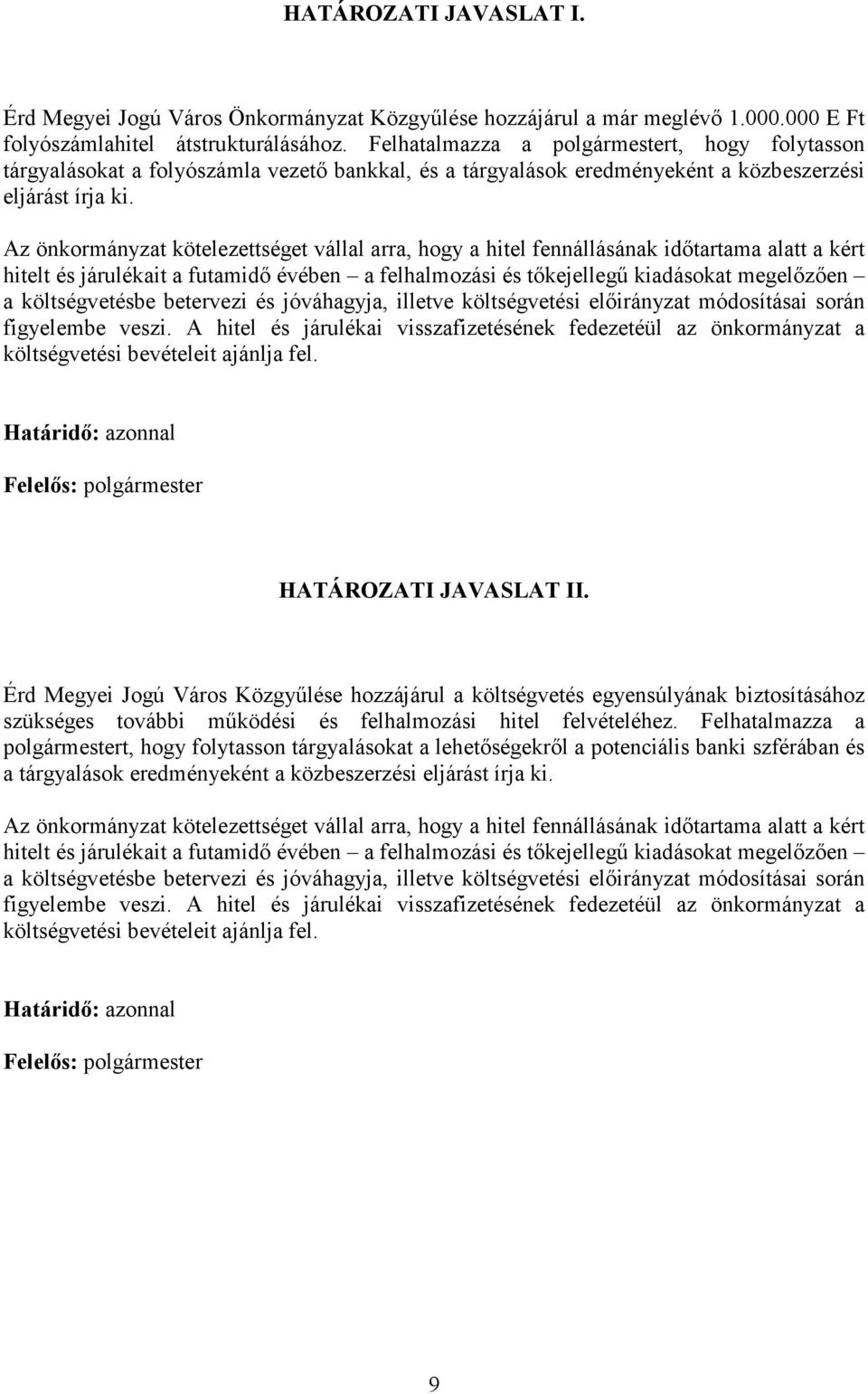 Az önkormányzat kötelezettséget vállal arra, hogy a hitel fennállásának idıtartama alatt a kért hitelt és járulékait a futamidı évében a felhalmozási és tıkejellegő kiadásokat megelızıen a