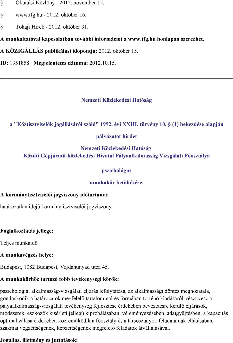 (1) bekezdése alapján Nemzeti Közlekedési Hatóság Közúti Gépjármű-közlekedési Hivatal Pályaalkalmasság Vizsgálati Főosztálya A kormánytisztviselői jogviszony időtartama: határozatlan idejű