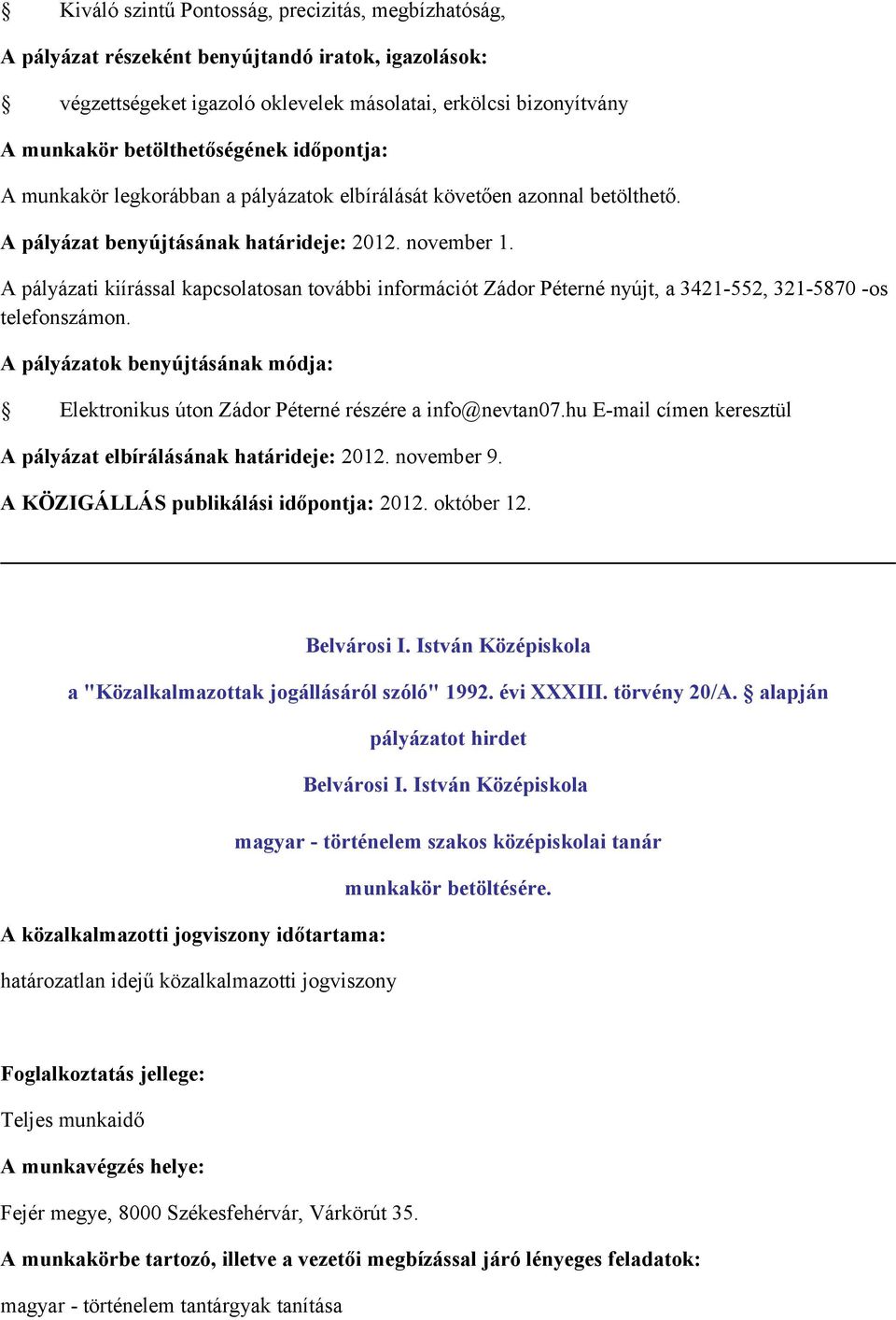 A pályázati kiírással kapcsolatosan további információt Zádor Péterné nyújt, a 3421-552, 321-5870 -os telefonszámon. Elektronikus úton Zádor Péterné részére a info@nevtan07.