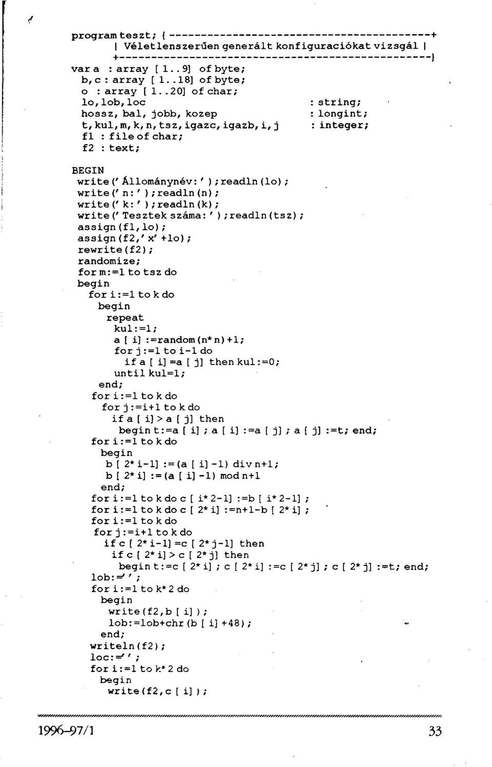 write('n:'); readln(n); write('k:'); readln(k); write('tesztek szama:');readln(tsz); assign(f1,lo); assign(f2,'x'+lo); rewrite(f2); randomize; for m:=l to tsz do for i :=1 to k do repeat kul:=l; a[i]