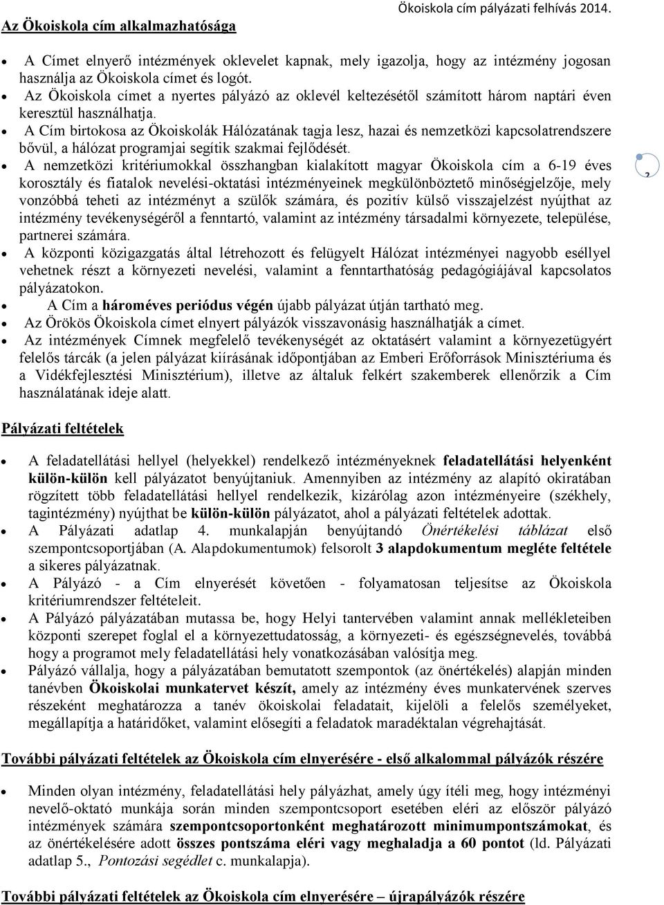 A Cím birtokosa az Ökoiskolák Hálózatának tagja lesz, hazai és nemzetközi kapcsolatrendszere bővül, a hálózat programjai segítik szakmai fejlődését.