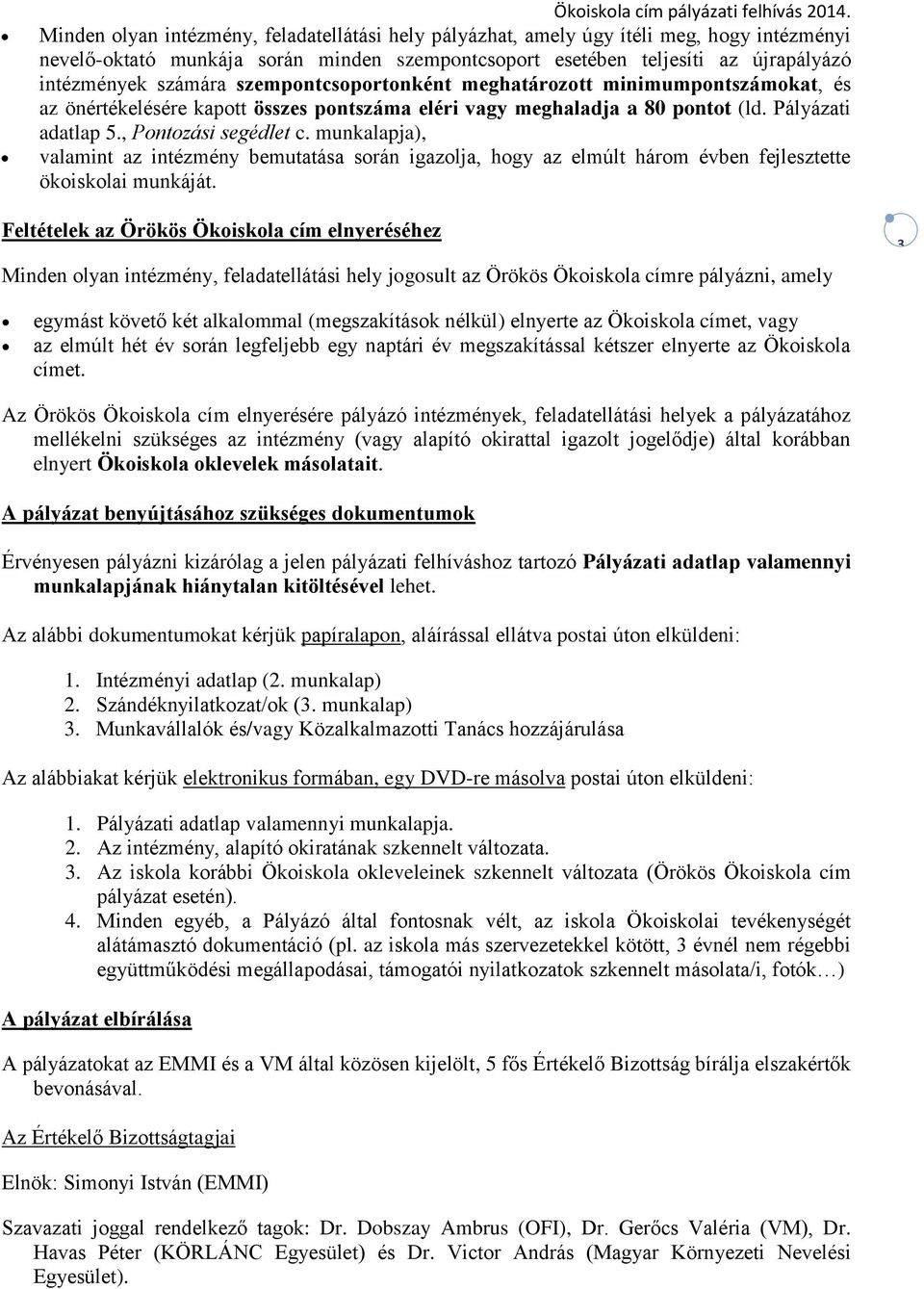 munkalapja), valamint az intézmény bemutatása során igazolja, hogy az elmúlt három évben fejlesztette ökoiskolai munkáját.