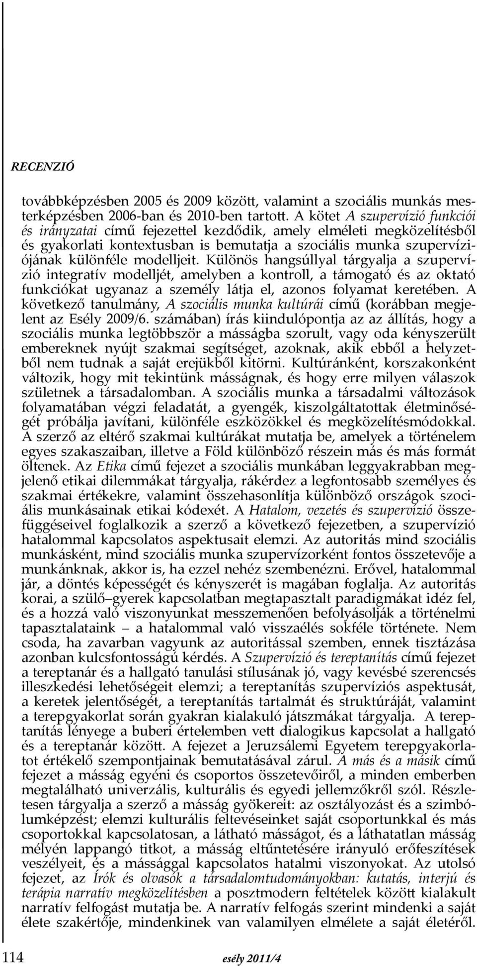 Különös hangsúllyal tárgyalja a szupervízió integratív modelljét, amelyben a kontroll, a támogató és az oktató funkciókat ugyanaz a személy látja el, azonos folyamat keretében.