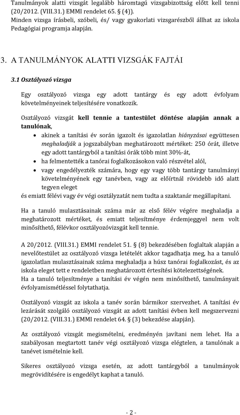 1 Osztályozó vizsga Egy osztályozó vizsga egy adott tantárgy és egy adott évfolyam követelményeinek teljesítésére vonatkozik.