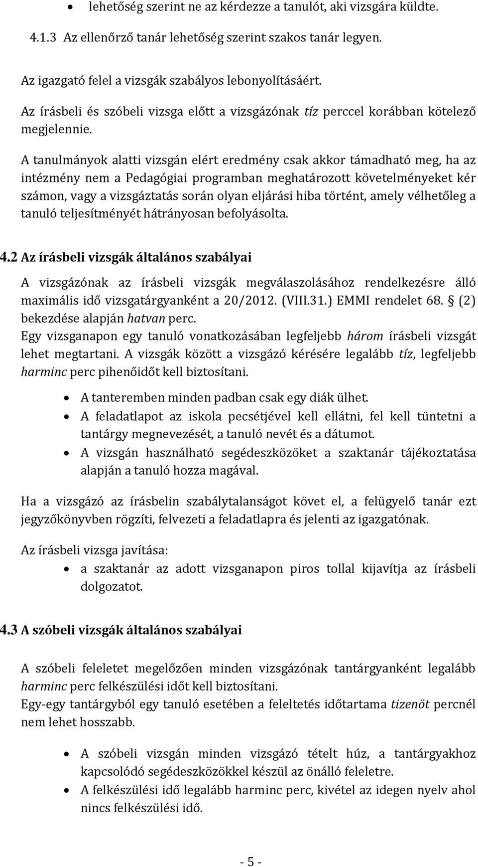 A tanulmányok alatti vizsgán elért eredmény csak akkor támadható meg, ha az intézmény nem a Pedagógiai programban meghatározott követelményeket kér számon, vagy a vizsgáztatás során olyan eljárási