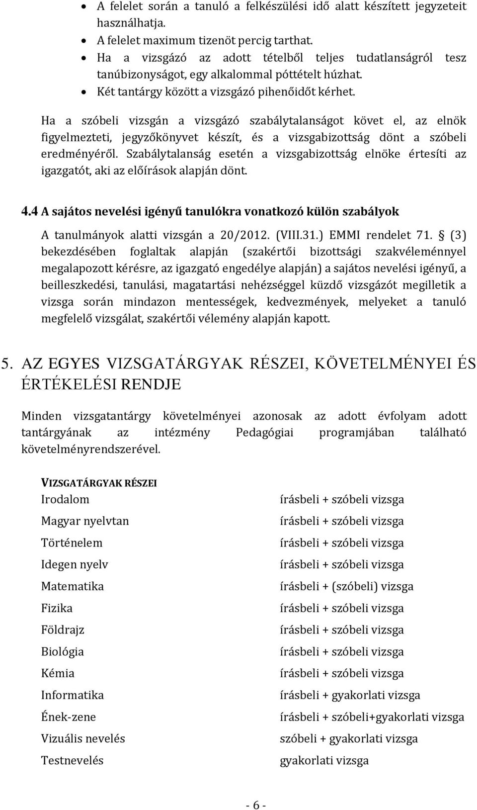 Ha a szóbeli vizsgán a vizsgázó szabálytalanságot követ el, az elnök figyelmezteti, jegyzőkönyvet készít, és a vizsgabizottság dönt a szóbeli eredményéről.