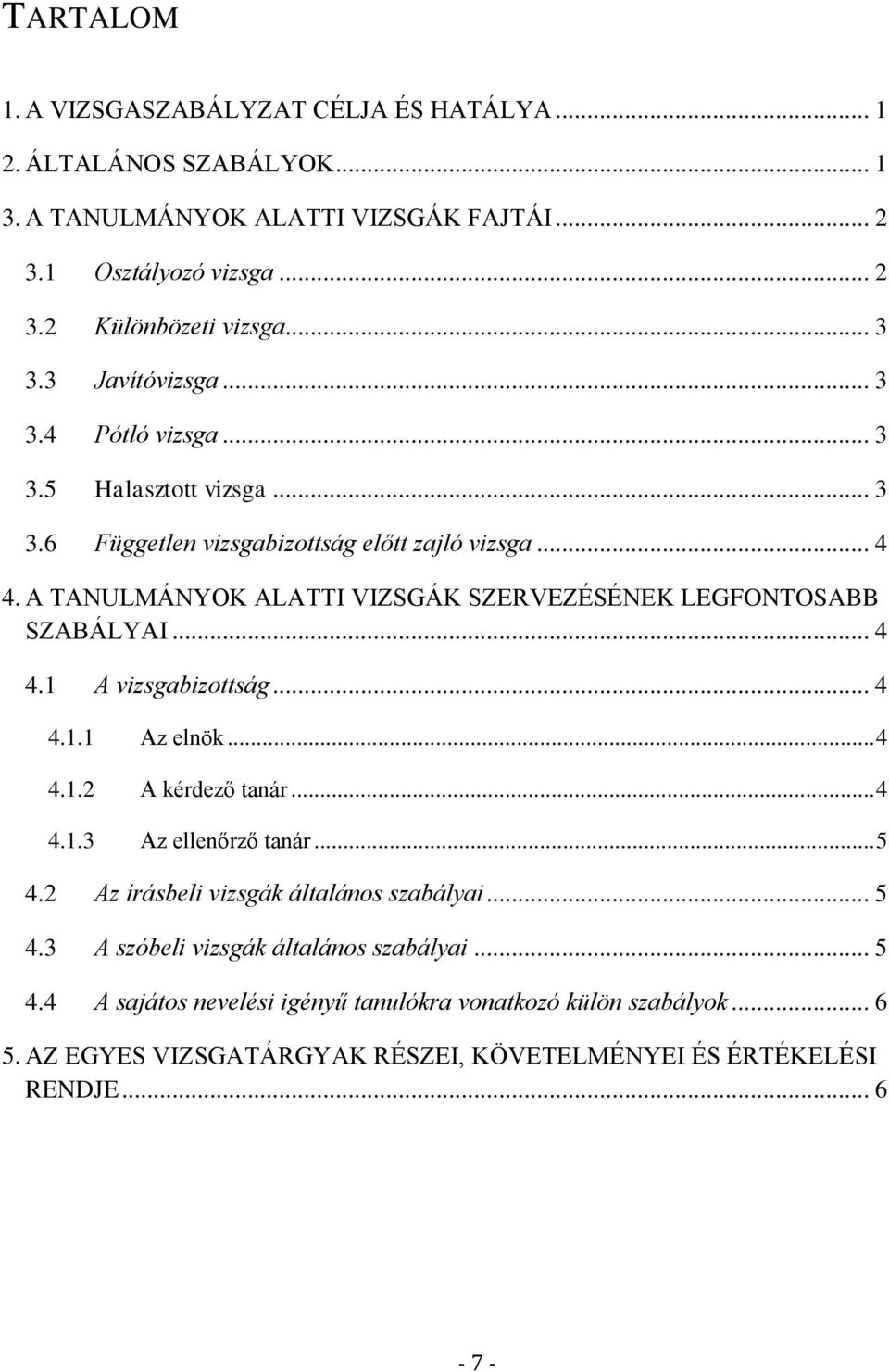 A TANULMÁNYOK ALATTI VIZSGÁK SZERVEZÉSÉNEK LEGFONTOSABB SZABÁLYAI... 4 4.1 A vizsgabizottság... 4 4.1.1 Az elnök... 4 4.1.2 A kérdező tanár... 4 4.1.3 Az ellenőrző tanár... 5 4.