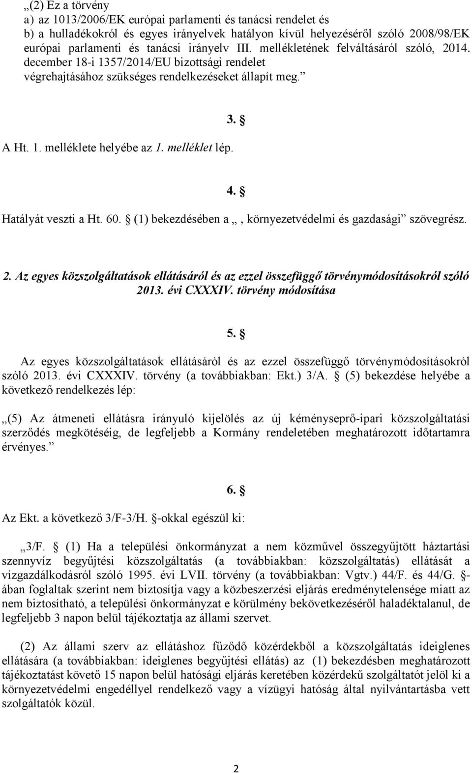 melléklet lép. 3. 4. Hatályát veszti a Ht. 60. (1) bekezdésében a, környezetvédelmi és gazdasági szövegrész. 2.