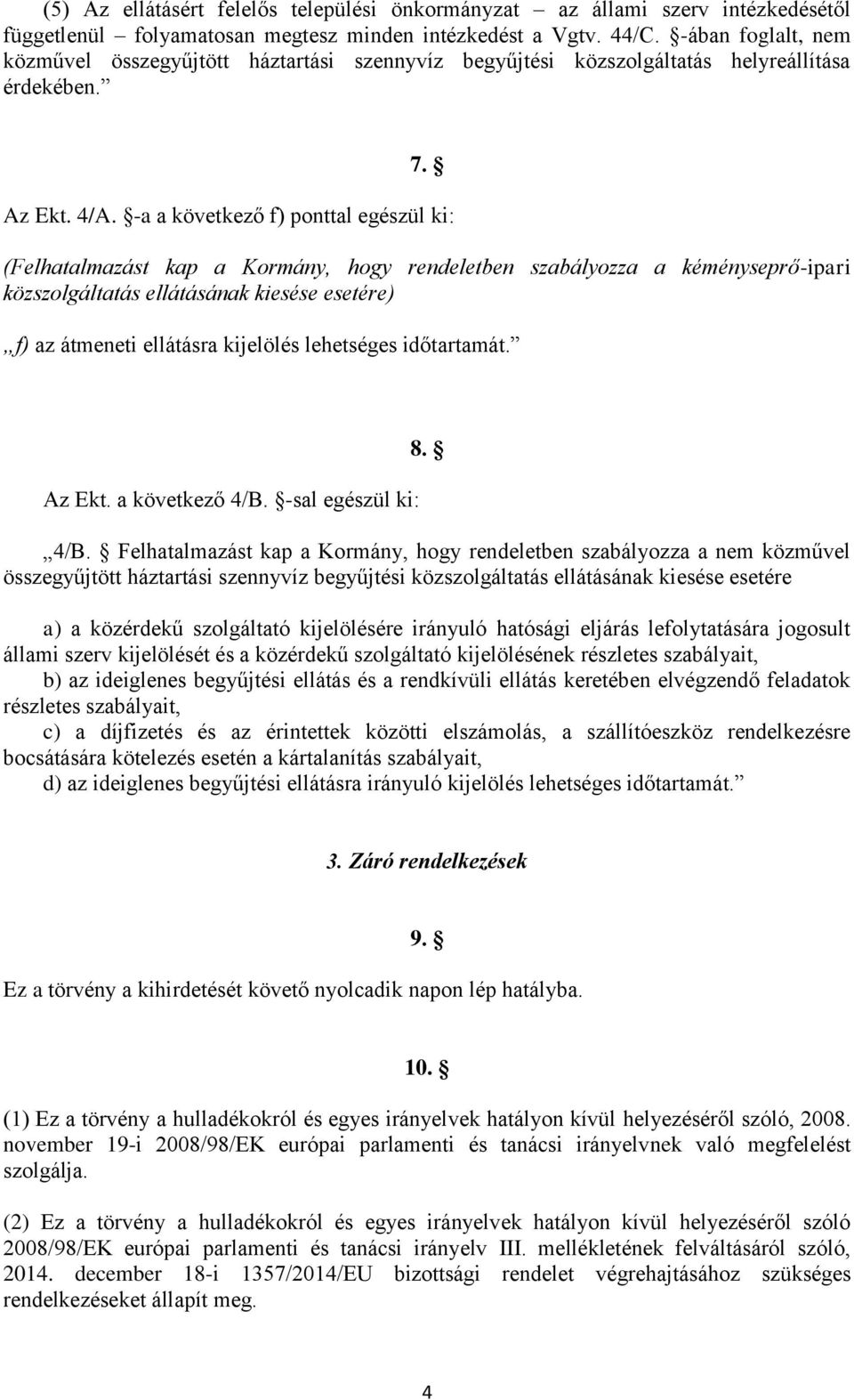 -a a következő f) ponttal egészül ki: (Felhatalmazást kap a Kormány, hogy rendeletben szabályozza a kéményseprő-ipari közszolgáltatás ellátásának kiesése esetére) f) az átmeneti ellátásra kijelölés