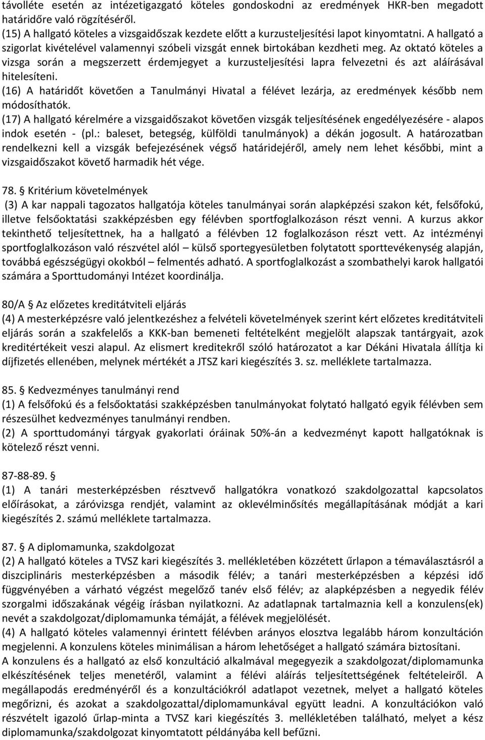 Az oktató köteles a vizsga során a megszerzett érdemjegyet a kurzusteljesítési lapra felvezetni és azt aláírásával hitelesíteni.