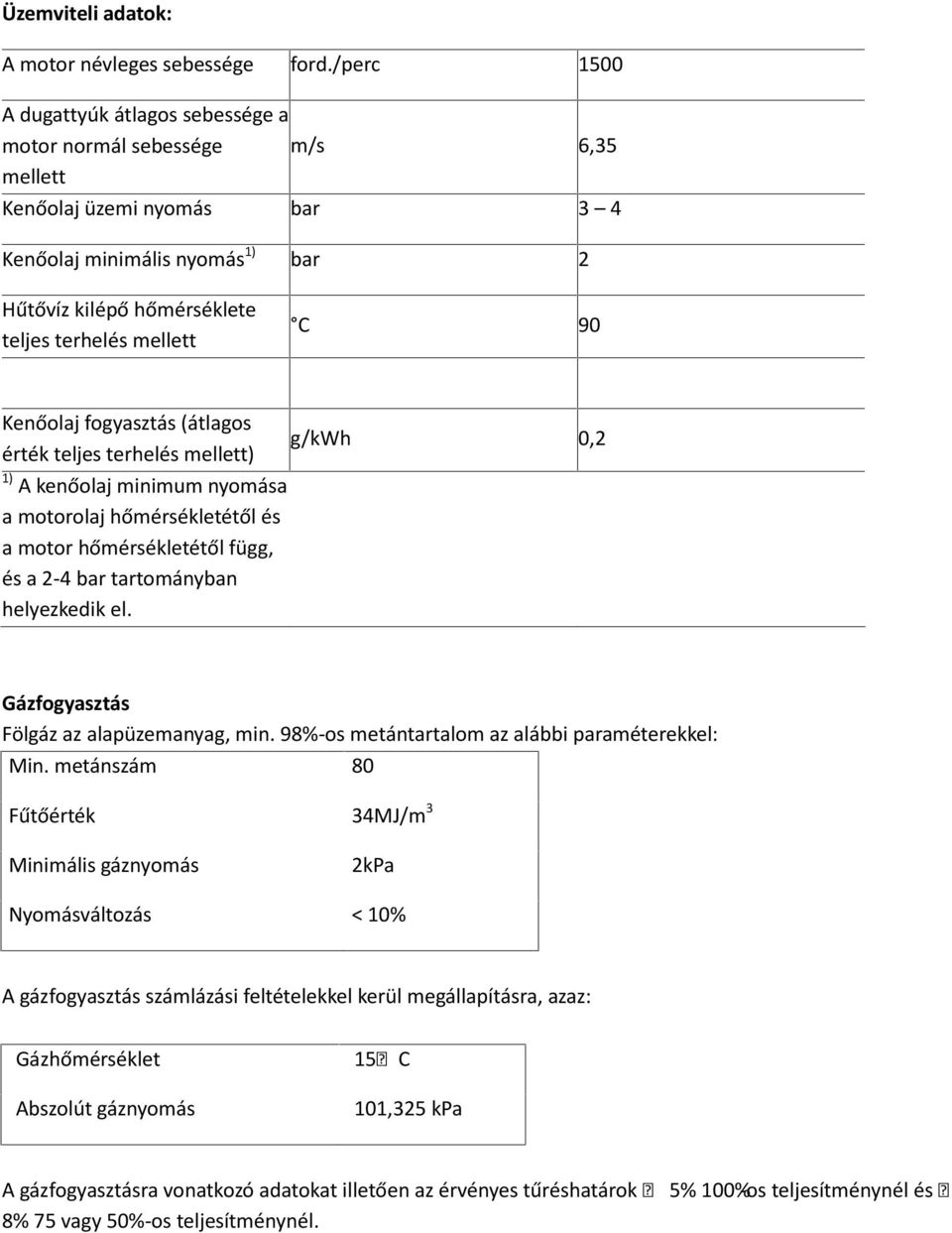 C 90 Kenőolaj fogyasztás (átlagos érték teljes terhelés mellett) g/kwh 0,2 1) A kenőolaj minimum nyomása a motorolaj hőmérsékletétől és a motor hőmérsékletétől függ, és a 2-4 bar tartományban