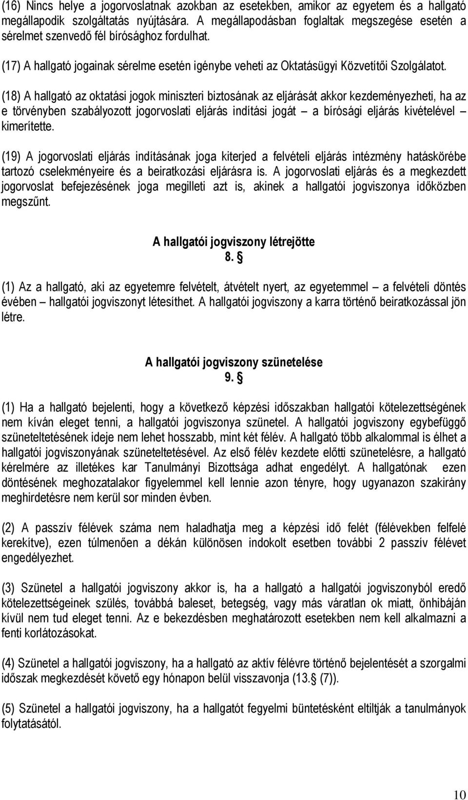 (18) A hallgató az oktatási jogok miniszteri biztosának az eljárását akkor kezdeményezheti, ha az e törvényben szabályozott jogorvoslati eljárás indítási jogát a bírósági eljárás kivételével