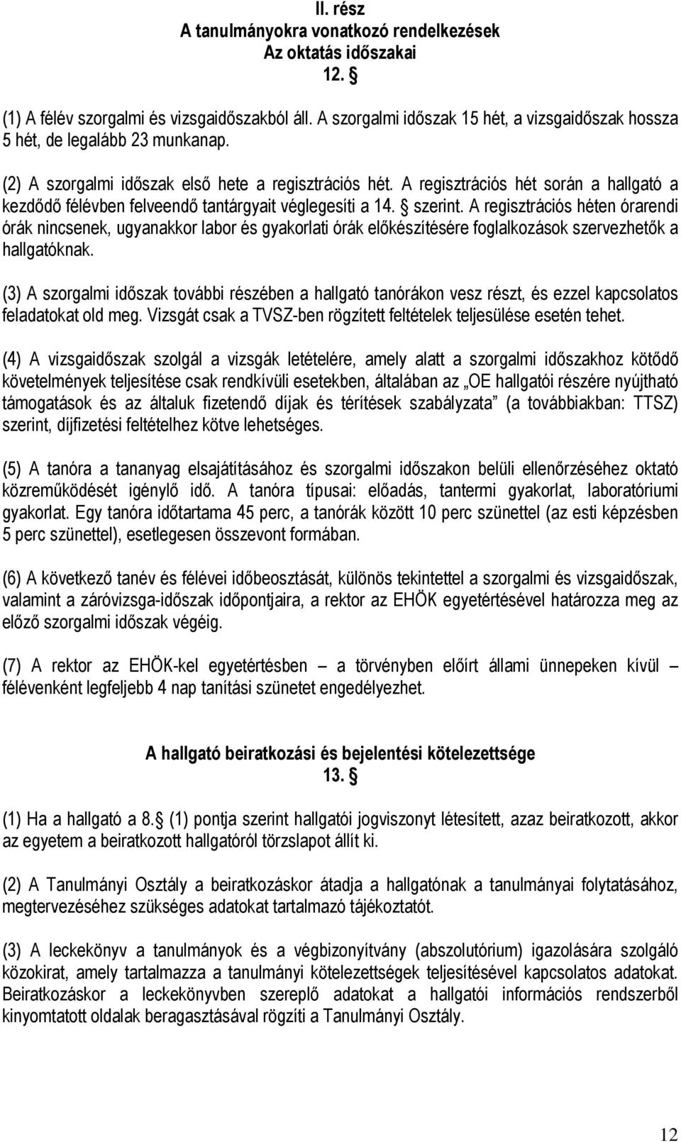 A regisztrációs hét során a hallgató a kezdődő félévben felveendő tantárgyait véglegesíti a 14. szerint.