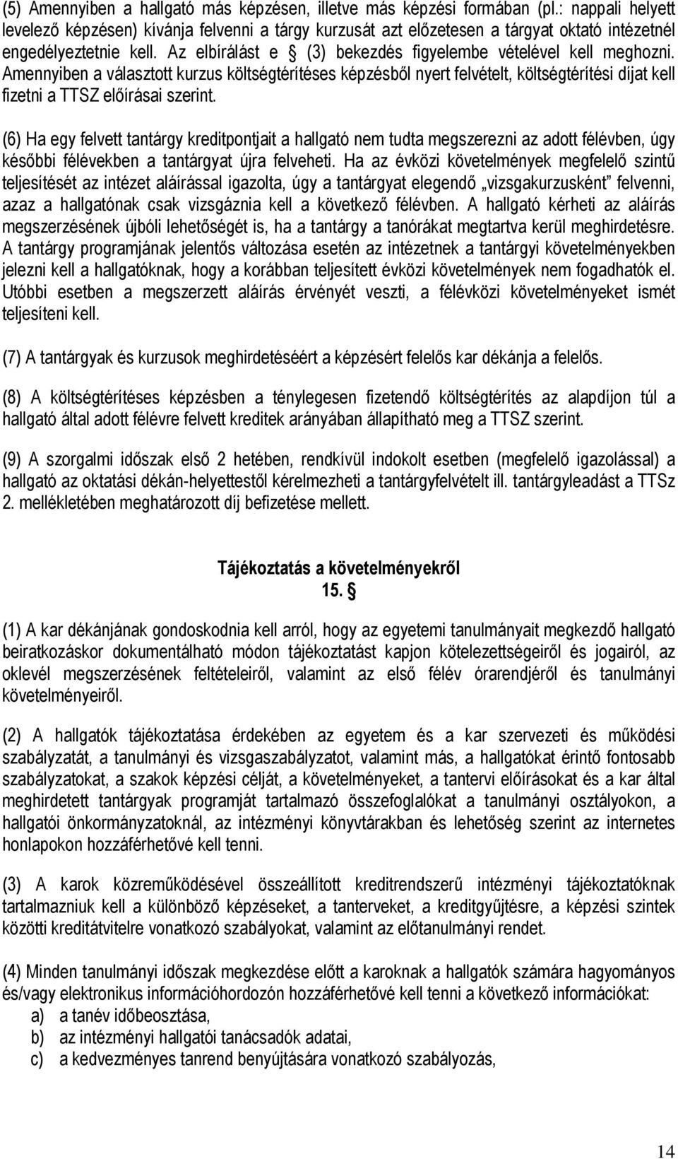 Az elbírálást e (3) bekezdés figyelembe vételével kell meghozni. Amennyiben a választott kurzus költségtérítéses képzésből nyert felvételt, költségtérítési díjat kell fizetni a TTSZ előírásai szerint.