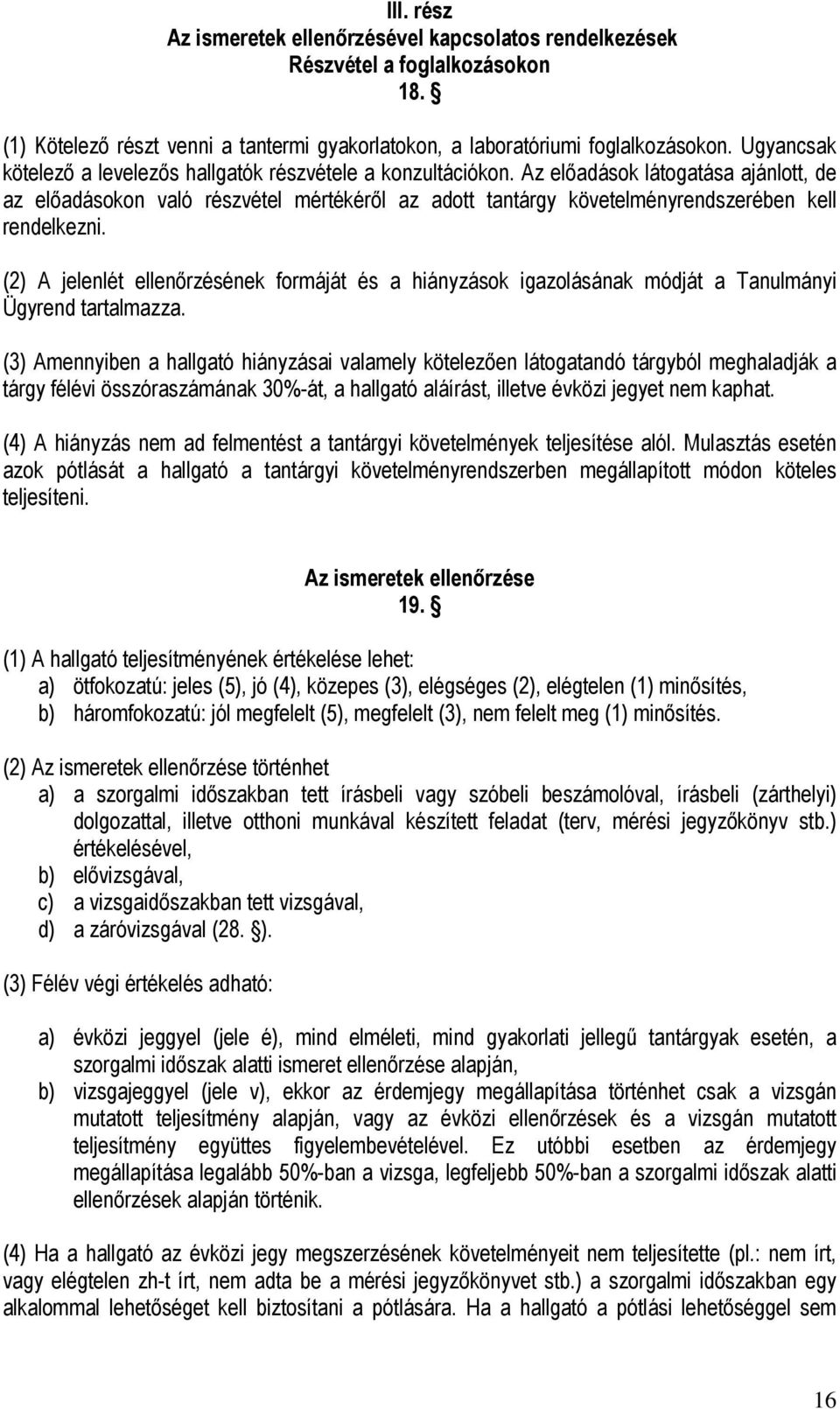 Az előadások látogatása ajánlott, de az előadásokon való részvétel mértékéről az adott tantárgy követelményrendszerében kell rendelkezni.